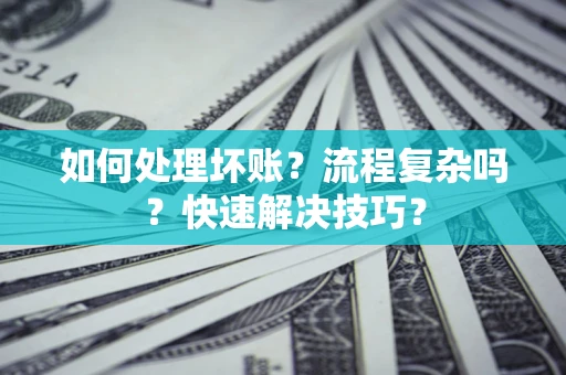 济南如何处理坏账？流程复杂吗？快速解决技巧？