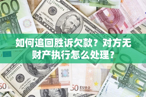 济南如何追回胜诉欠款？对方无财产执行怎么处理？