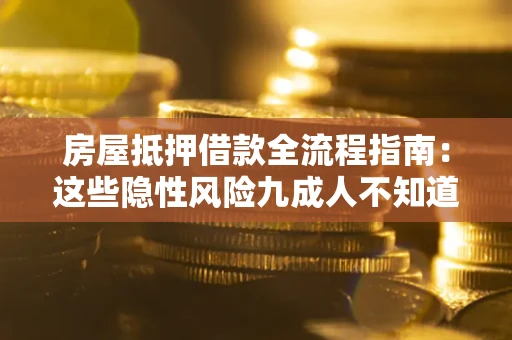济南房屋抵押借款全流程指南：这些隐性风险九成人不知道