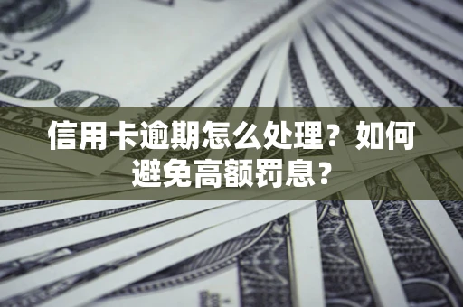 济南信用卡逾期怎么处理？如何避免高额罚息？