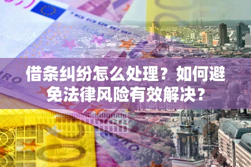 济南借条纠纷怎么处理？如何避免法律风险有效解决？