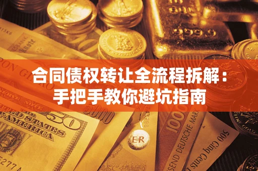 济南合同债权转让全流程拆解：手把手教你避坑指南