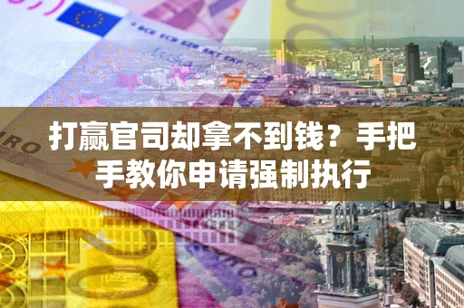 济南打赢官司却拿不到钱？手把手教你申请强制执行