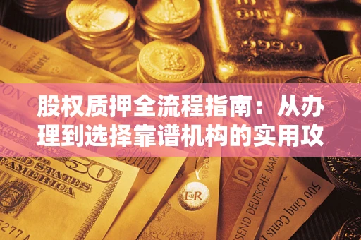 济南股权质押全流程指南：从办理到选择靠谱机构的实用攻略
