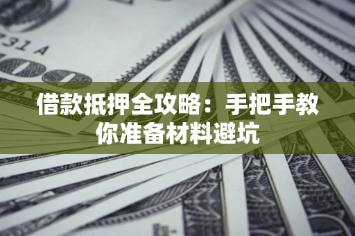 济南借款抵押全攻略：手把手教你准备材料避坑