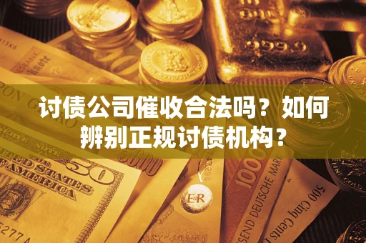 济南讨债公司催收合法吗？如何辨别正规讨债机构？