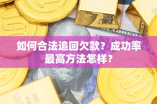济南如何合法追回欠款？成功率最高方法怎样？