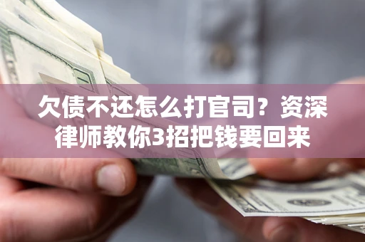 济南欠债不还怎么打官司？资深律师教你3招把钱要回来