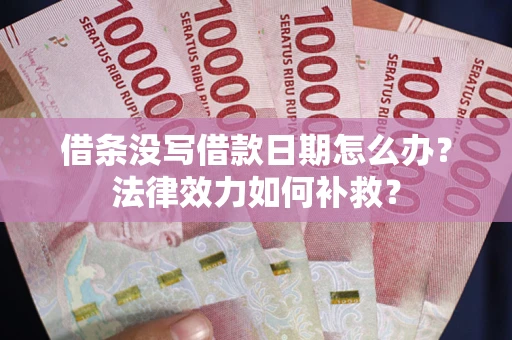 济南借条没写借款日期怎么办?法律效力如何补救? 济南借条没写借款日期怎么办?法律效力如何补救?