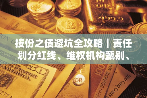 济南按份之债避坑全攻略｜责任划分红线、维权机构甄别、纠纷处理全流程拆解