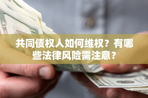 济南共同债权人如何维权？有哪些法律风险需注意？