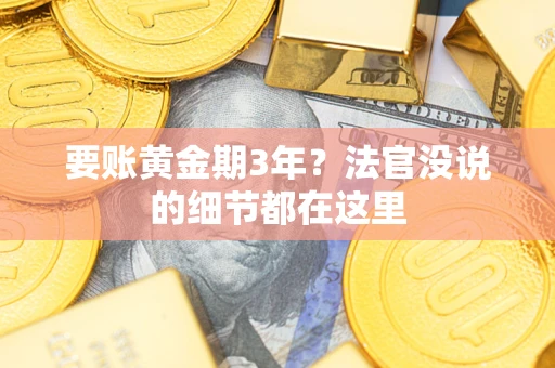 济南要账黄金期3年？法官没说的细节都在这里
