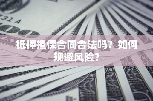 济南抵押担保合同合法吗？如何规避风险？