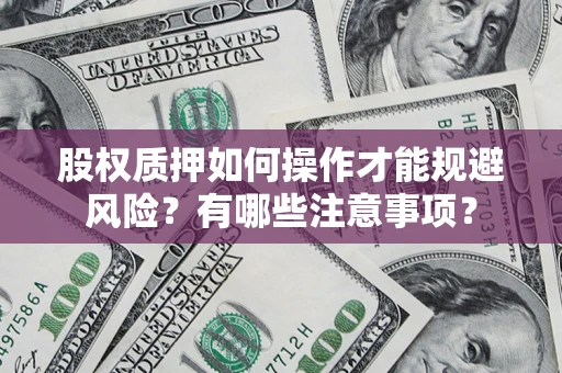 济南股权质押如何操作才能规避风险？有哪些注意事项？