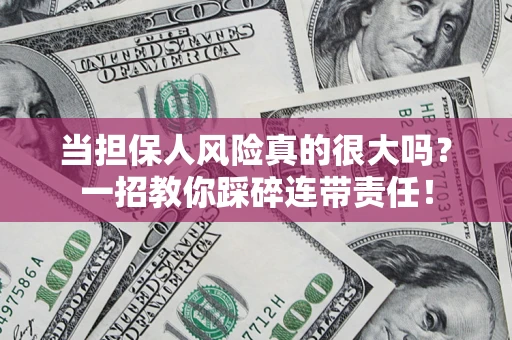 济南当担保人风险真的很大吗？一招教你踩碎连带责任！