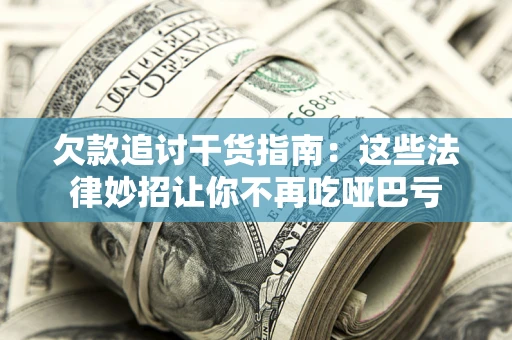 济南欠款追讨干货指南：这些法律妙招让你不再吃哑巴亏