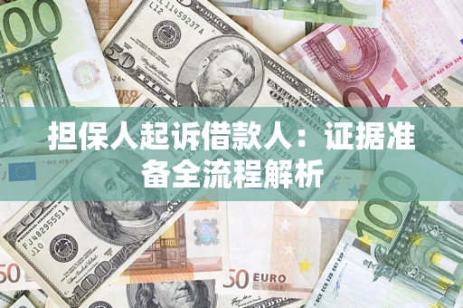 济南担保人起诉借款人：证据准备全流程解析