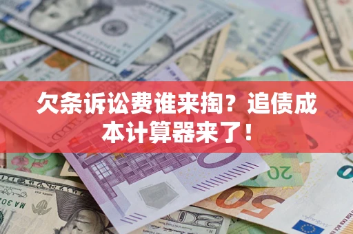 济南欠条诉讼费谁来掏？追债成本计算器来了！