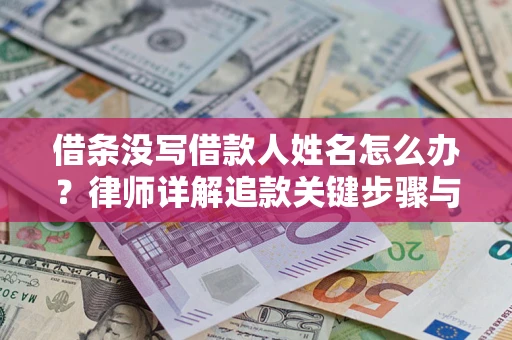 济南借条没写借款人姓名怎么办？律师详解追款关键步骤与证据链构建