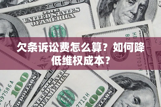 济南欠条诉讼费怎么算？如何降低维权成本？