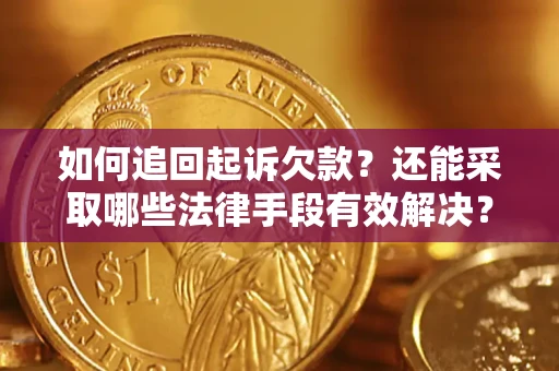 济南如何追回起诉欠款？还能采取哪些法律手段有效解决？