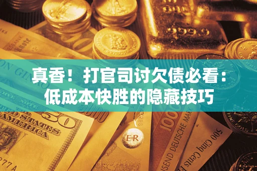 济南真香！打官司讨欠债必看：低成本快胜的隐藏技巧