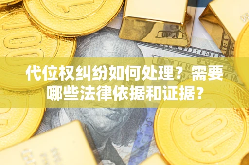 济南代位权纠纷如何处理？需要哪些法律依据和证据？