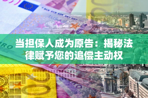 济南当担保人成为原告:揭秘法律赋予您的追偿主动权 济南当担保人成为原告:揭秘法律赋予您的追偿主动权