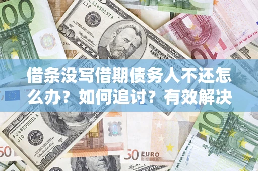 济南借条没写借期债务人不还怎么办？如何追讨？有效解决方案！