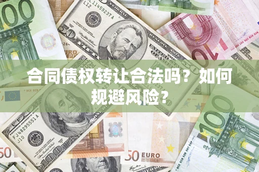 济南合同债权转让合法吗?如何规避风险? 济南合同债权转让合法吗?如何规避风险?