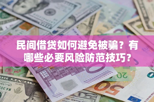 济南民间借贷如何避免被骗？有哪些必要风险防范技巧？