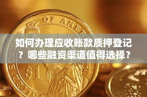 济南如何办理应收账款质押登记？哪些融资渠道值得选择？