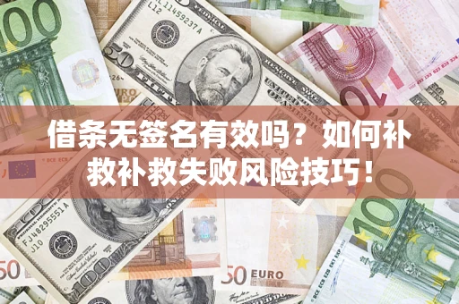 济南借条无签名有效吗？如何补救补救失败风险技巧！
