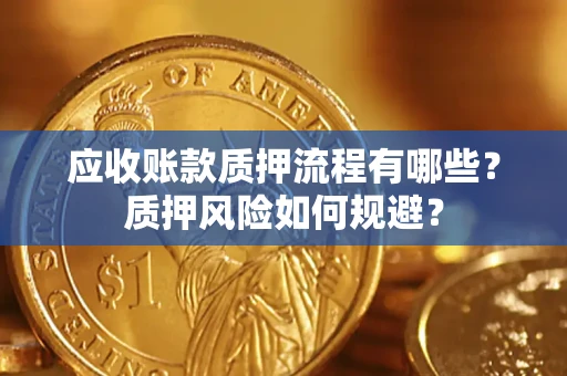 济南应收账款质押流程有哪些？质押风险如何规避？