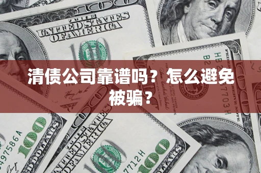 济南清债公司靠谱吗？怎么避免被骗？