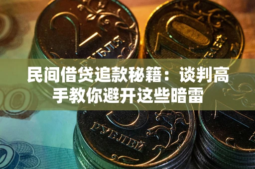 济南民间借贷追款秘籍：谈判高手教你避开这些暗雷