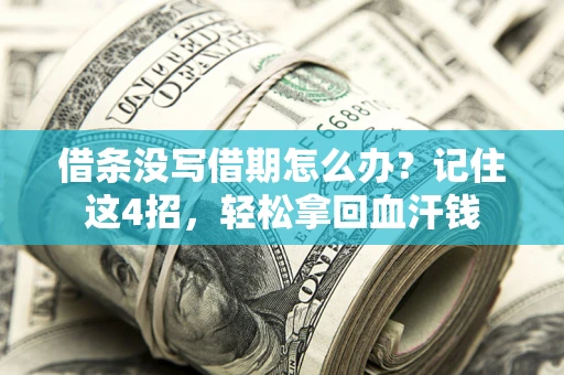 济南借条没写借期怎么办？记住这4招，轻松拿回血汗钱
