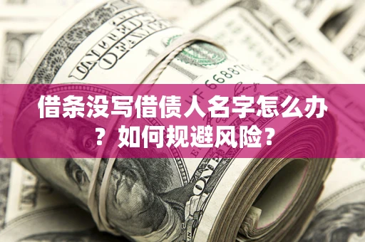 济南借条没写借债人名字怎么办？如何规避风险？