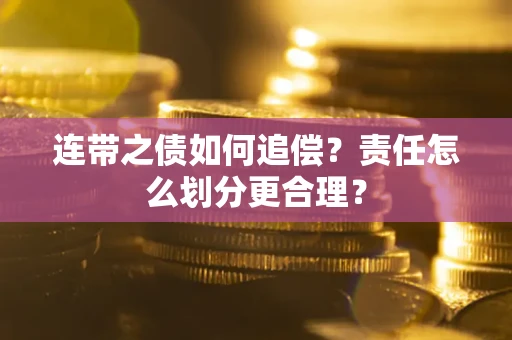 济南连带之债如何追偿？责任怎么划分更合理？