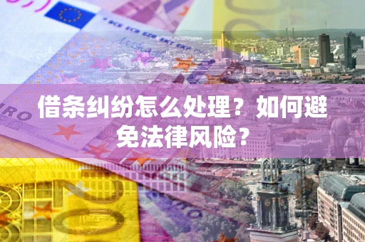 济南借条纠纷怎么处理？如何避免法律风险？