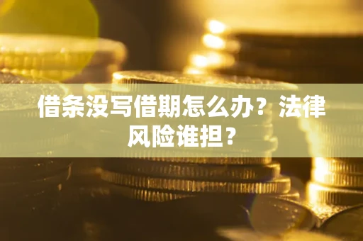 济南借条没写借期怎么办？法律风险谁担？