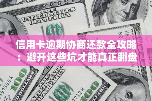 济南信用卡逾期协商还款全攻略：避开这些坑才能真正翻盘